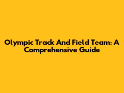 Olympic Track And Field Team: A Comprehensive Guide