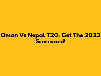 Oman Vs Nepal T20: Get The 2023 Scorecard!