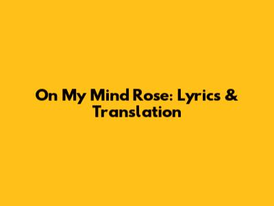 On My Mind Rose: Lyrics & Translation