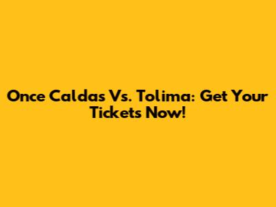 Once Caldas Vs. Tolima: Get Your Tickets Now!