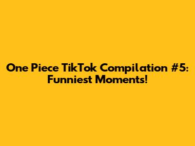 One Piece TikTok Compilation #5: Funniest Moments!