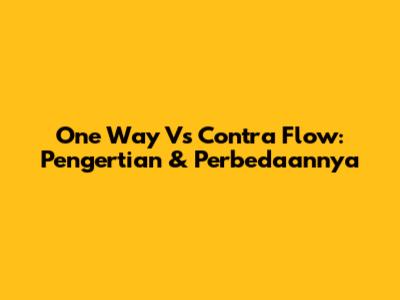 One Way Vs Contra Flow: Pengertian & Perbedaannya