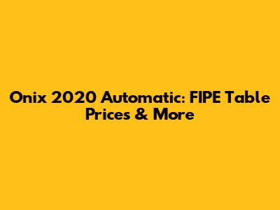 Onix 2020 Automatic: FIPE Table Prices & More