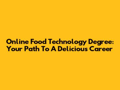 Online Food Technology Degree: Your Path To A Delicious Career