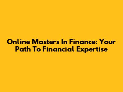 Online Master's In Finance: Your Path To Financial Expertise
