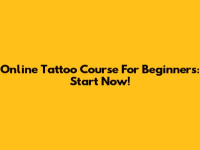 Online Tattoo Course For Beginners: Start Now!