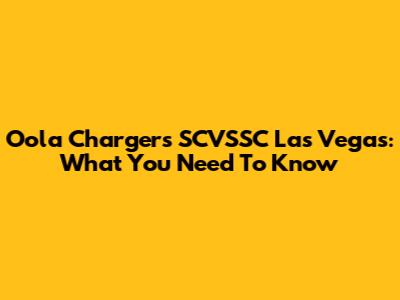 Oola Chargers SCVSSC Las Vegas: What You Need To Know