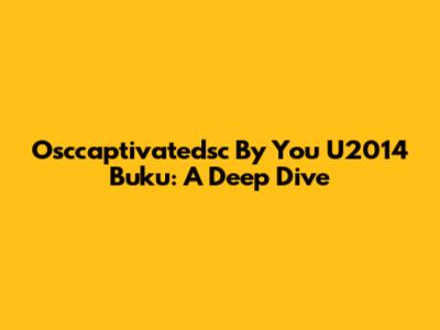 Osccaptivatedsc By You U2014 Buku: A Deep Dive