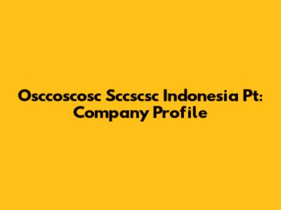 Osccoscosc Sccscsc Indonesia Pt: Company Profile