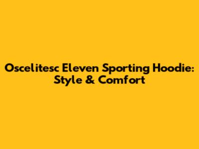 Oscelitesc Eleven Sporting Hoodie: Style & Comfort