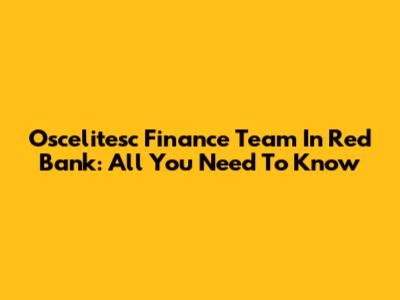 Oscelitesc Finance Team In Red Bank: All You Need To Know