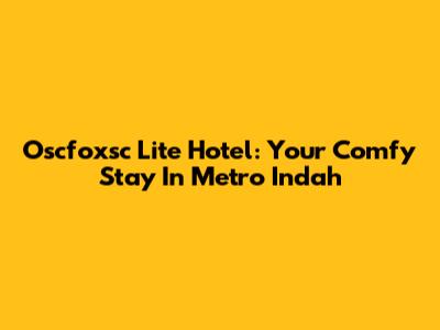 Oscfoxsc Lite Hotel: Your Comfy Stay In Metro Indah
