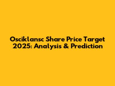 Osciklansc Share Price Target 2025: Analysis & Prediction