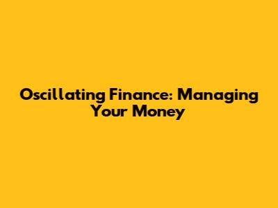 Oscillating Finance: Managing Your Money
