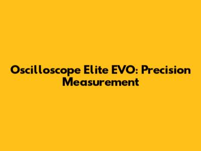 Oscilloscope Elite EVO: Precision Measurement