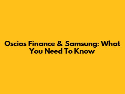 Oscios Finance & Samsung: What You Need To Know