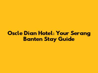 Oscle Dian Hotel: Your Serang Banten Stay Guide