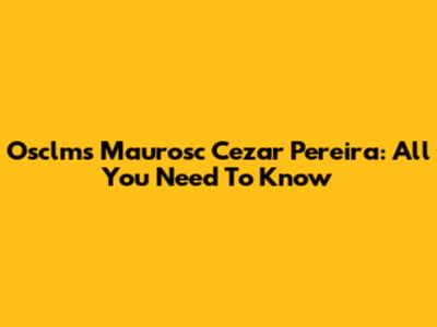 Osclms Maurosc Cezar Pereira: All You Need To Know