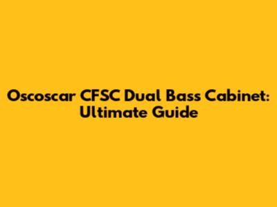 Oscoscar CFSC Dual Bass Cabinet: Ultimate Guide