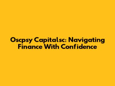 Oscpsy Capitalsc: Navigating Finance With Confidence