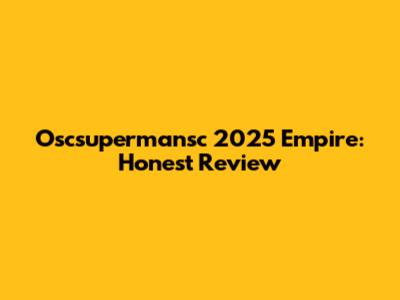 Oscsupermansc 2025 Empire: Honest Review