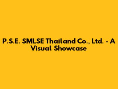 P.S.E. SMLSE Thailand Co., Ltd. - A Visual Showcase