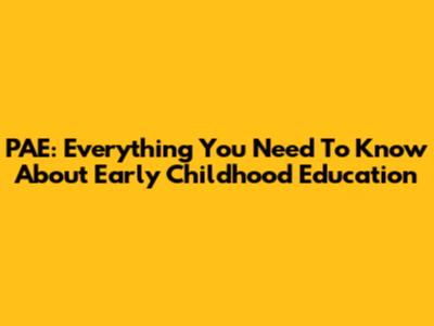 PAE: Everything You Need To Know About Early Childhood Education