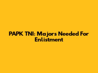 PAPK TNI: Majors Needed For Enlistment