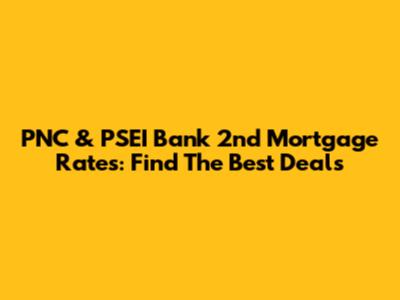 PNC & PSEI Bank 2nd Mortgage Rates: Find The Best Deals