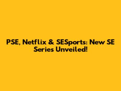 PSE, Netflix & SESports: New SE Series Unveiled!