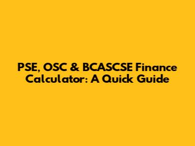 PSE, OSC & BCASCSE Finance Calculator: A Quick Guide