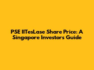 PSE IITesLase Share Price: A Singapore Investor's Guide