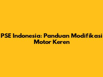 PSE Indonesia: Panduan Modifikasi Motor Keren
