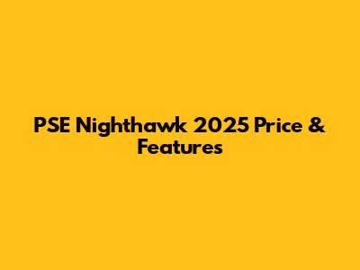 PSE Nighthawk 2025 Price & Features