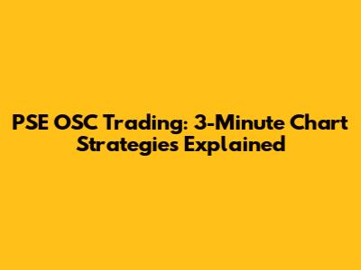 PSE OSC Trading: 3-Minute Chart Strategies Explained