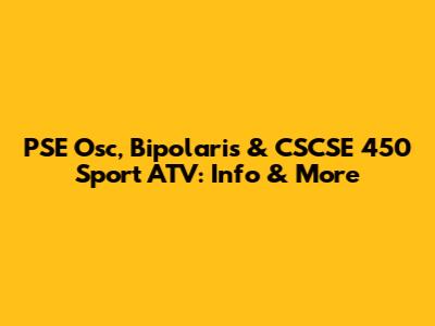 PSE Osc, Bipolaris & CSCSE 450 Sport ATV: Info & More