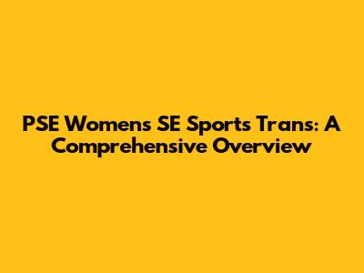 PSE Women's SE Sports Trans: A Comprehensive Overview