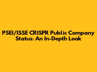 PSEI/ISSE CRISPR Public Company Status: An In-Depth Look