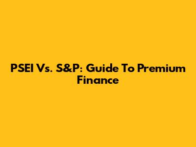 PSEI Vs. S&P: Guide To Premium Finance