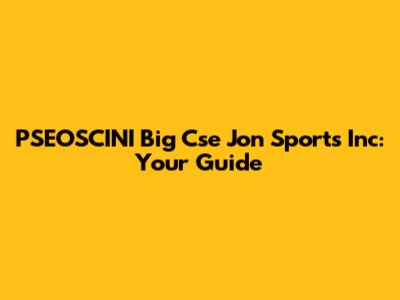 PSEOSCINI Big Cse Jon Sports Inc: Your Guide