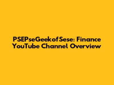 PSEPseGeekofSese: Finance YouTube Channel Overview