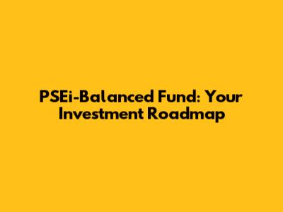 PSEi-Balanced Fund: Your Investment Roadmap