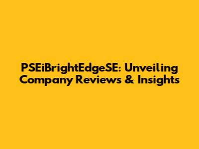 PSEiBrightEdgeSE: Unveiling Company Reviews & Insights