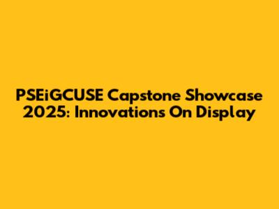 PSEiGCUSE Capstone Showcase 2025: Innovations On Display