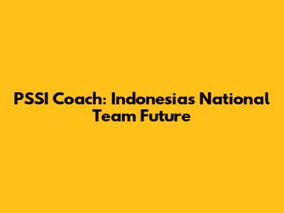 PSSI Coach: Indonesia's National Team Future