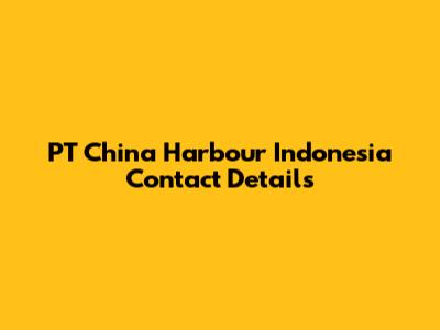 PT China Harbour Indonesia Contact Details