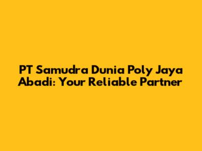 PT Samudra Dunia Poly Jaya Abadi: Your Reliable Partner