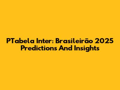 PTabela Inter: Brasileirão 2025 Predictions And Insights