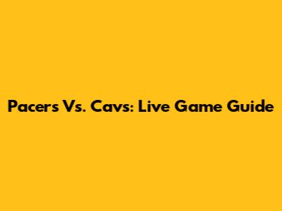 Pacers Vs. Cavs: Live Game Guide