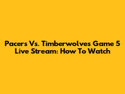 Pacers Vs. Timberwolves Game 5 Live Stream: How To Watch